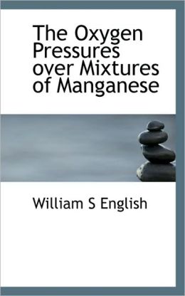 The Oxygen Pressures over Mixtures of Manganese William S English