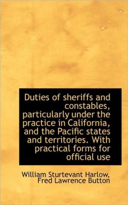 Duties Of Sheriffs And Constables, Particularly Under The Practice In California, And The Pacific St