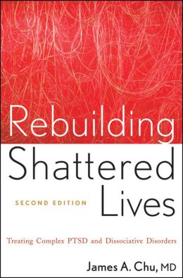 Rebuilding Shattered Lives: Treating Complex PTSD and Dissociative Disorders