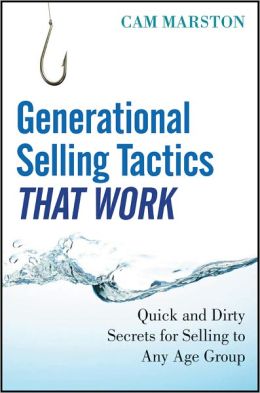 Generational Selling Tactics that Work: Quick and Dirty Secrets for Selling to Any Age Group Cam Marston