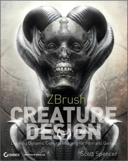 ZBrush Creature Design: Creating Dynamic Concept Imagery for Film and Games Scott Spencer