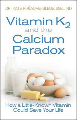 Vitamin K2 and the Calcium Paradox: How a Little-Known Vitamin Could Save Your Life [Paperback] Kate Rheaume-Bleue