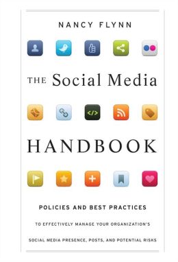 The Social Media Handbook: Rules, Policies, and Best Practices to Successfully Manage Your Organization's Social Media Presence, Posts, and Potential Nancy Flynn