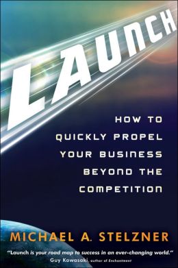 Launch: How to Quickly Propel Your Business Beyond the Competition