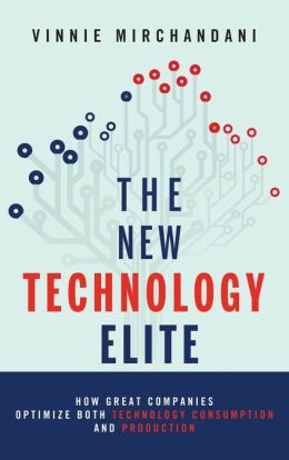 The New Technology Elite: How Great Companies Optimize Both Technology Consumption and Production