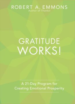 Gratitude Works!: A 21-Day Program for Creating Emotional Prosperity Robert A. Emmons