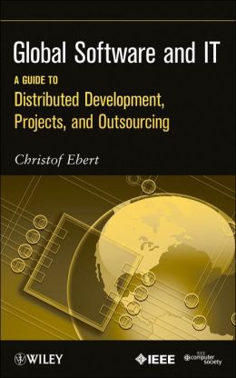Global Software and IT: A Guide to Distributed Development, Projects, and Outsourcing