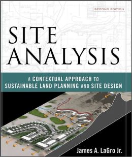Site Analysis: A Contextual Approach to Sustainable Land Planning and Site Design