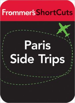 Paris Side Trips: Frommer's ShortCuts