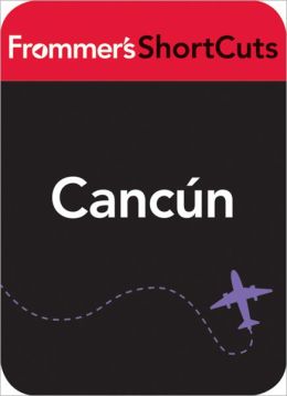 Cancun, Mexico: Frommer's ShortCuts