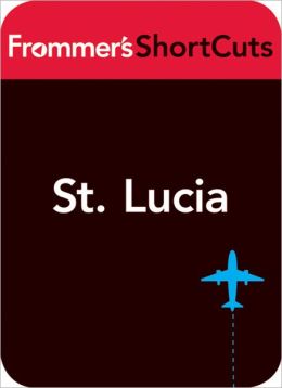 St. Lucia, Caribbean: Frommer's ShortCuts