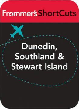 Dunedin, Southland and Stewart Island, New Zealand: Frommer's Shortcuts