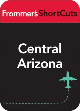Central Arizona: Frommer's ShortCuts