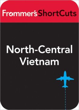 North-Central Vietnam: Frommer's ShortCuts