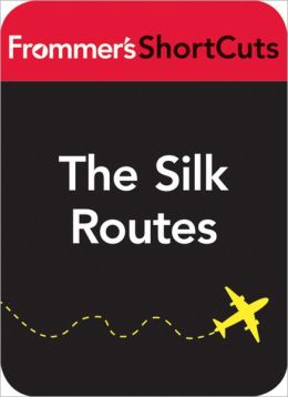 The Silk Routes, China, including Xi'an: Frommer's ShortCuts