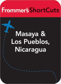 Masaya and Los Pueblos, Nicaragua: Frommer's ShortCuts