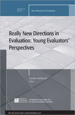Really New Directions in Evaluation: Young Evaluators' Perspectives: New Directions for Evaluation, Number 131