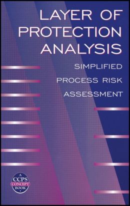 Layer of Protection Analysis: Simplified Process Risk Assessment