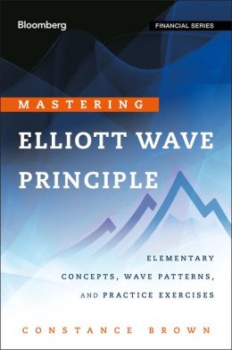 Mastering Elliott Wave Principle: Elementary Concepts, Wave Patterns, and Practice Exercises