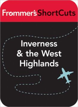 Inverness and the West Highlands, Scotland: Frommer's ShortCuts