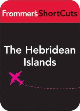 The Hebridean Islands, Scotland: Frommer's ShortCuts