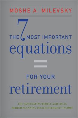 The 7 Most Important Equations for Your Retirement: The Fascinating People and Ideas Behind Planning Your Retirement Income