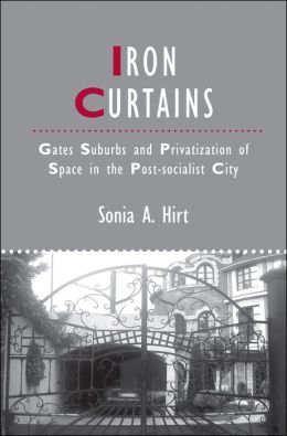 Iron Curtains: Gates, Suburbs and Privatization of Space in the Post-socialist City