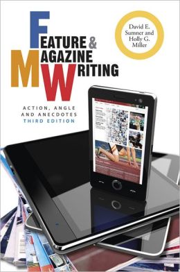 Feature and Magazine Writing: Action, Angle and Anecdotes David E. Sumner and Holly G. Miller