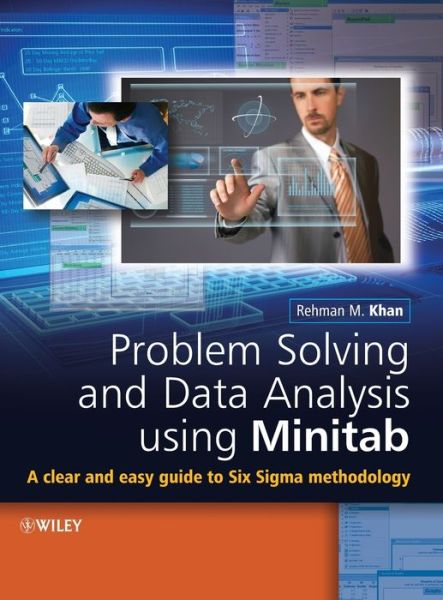 Problem Solving and Data Analysis Using Minitab: A Clear and Easy Guide to Six Sigma Methodology