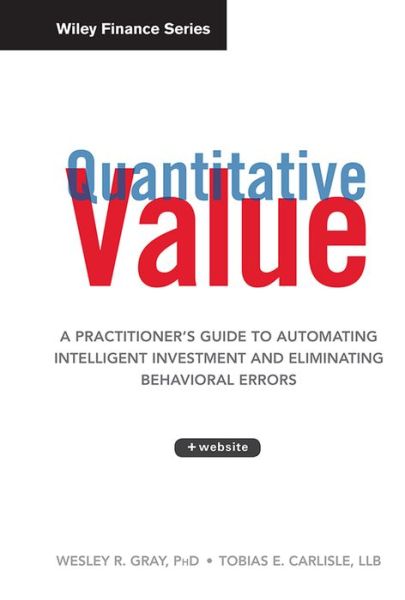 Quantitative Value, + Web Site: A Practitioner's Guide to Automating Intelligent Investment and Eliminating Behavioral Errors