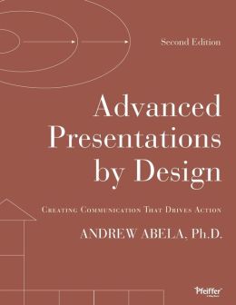 Advanced Presentations Design: Creating Communication that Drives Action