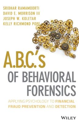 A.B.C.'s of Behavioral Forensics: Applying Psychology to Fraud Prevention and Detection Sridhar Ramamoorti, Kelly R. Pope, Daven Morrison and Joseph W. Koletar