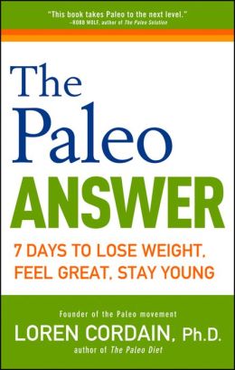 The Paleo Answer: 7 Days to Lose Weight, Feel Great, Stay Young