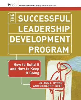 The Successful Leadership Development Program: How to Build It and How to Keep It Going Jo-Ann C. Byrne and Richard T. Rees