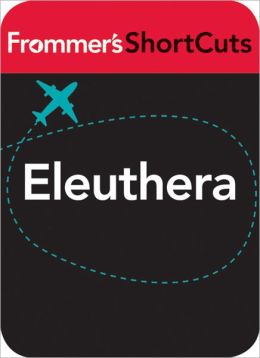 Eleuthera, Bahamas: Frommer's ShortCuts