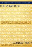Book Cover Image. Title: The Power of Consistency:  Prosperity Mindset Training for Sales and Business Professionals, Author: Weldon Long