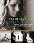 Book Cover Image. Title: Photography Business Secrets:  The Savvy Photographer's Guide to Sales, Marketing, and More, Author: Lara White