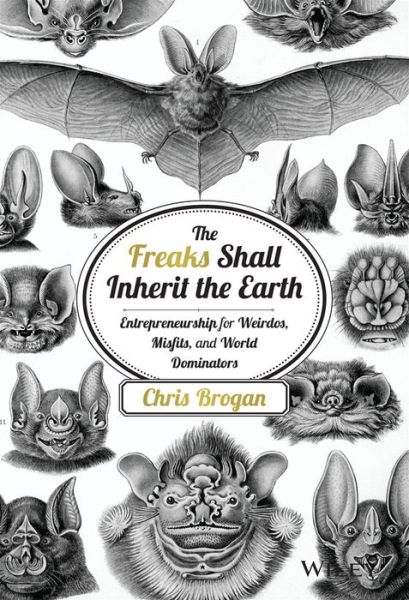 Books downloading ipad The Freaks Shall Inherit the Earth: Entrepreneurship for Weirdos, Misfits, and World Dominators (English literature) by Chris Brogan FB2 9781118800553