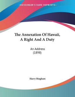 The Annexation of Hawaii, a Right and a Duty: An Address (1898)