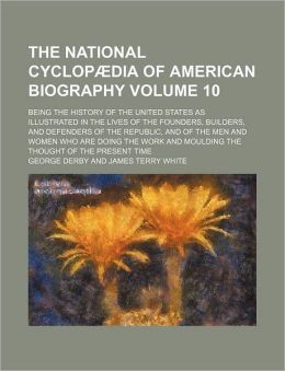 The National Cyclopædia of American Biography Volume 10; Being the History of the United States As Illustrated in the Lives of the Founders, Builders