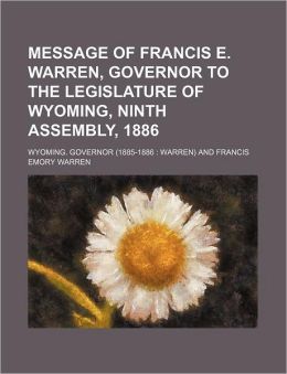 Message of Francis e Warren, Governor to the Legislature of Wyoming, Ninth Assembly 1886