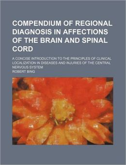 Compendium of Regional Diagnosis in Affections of the Brain and Spinal Cord; a Concise Introduction to the Principles of Clinical Localization in Dise