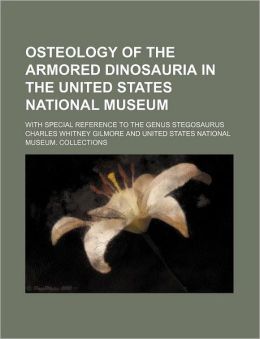 Osteology of the Armored Dinosauria in the United States National Museum; with Special Reference to the Genus Stegosaurus
