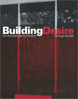Building Desire: On the Barcelona Pavilion George Dodds