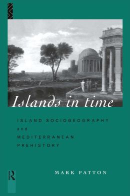 Islands in Time: Island Sociogeography and Mediterranean Prehistory Mark Patton