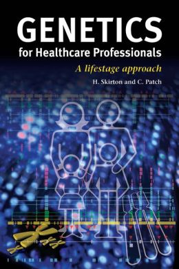 Genetics for Healthcare Professionals. A Lifestage Approach Christine Patch, Heather Skirton