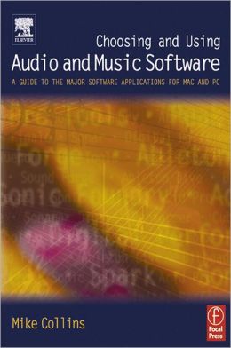 Choosing and using audio and music software: a guide to the major software packages for Mac and PC Mike Collins