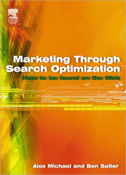 Marketing Through Search Optimization, Second Edition: How People Search and How to be found on the web Alex Michael and Ben Salter