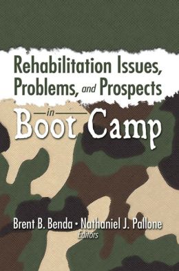 Rehabilitation Issues, Problems, And Prospects In Boot Camp Brent Benda