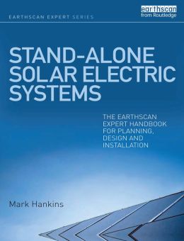 Stand-alone Solar Electric Systems: The Earthscan Expert Handbook for Planning, Design and Installation Mark Hankins